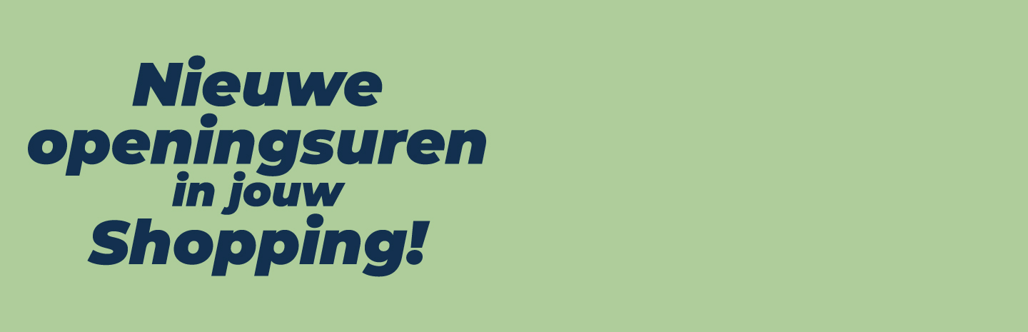 Nieuwe openingsuren in jouw Shopping